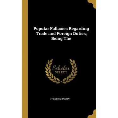 Popular Fallacies Regarding Trade and Foreign Duties; Being The