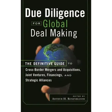 Due Diligence for Global Deal Making: The Definitive Guide to Cross-Border Mergers and Acquisitions, Joint Ventures, Financings, and Strategic Allianc