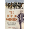 The Buffalo Soldiers: Their Epic Story and Major Campaigns