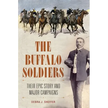 The Buffalo Soldiers: Their Epic Story and Major Campaigns