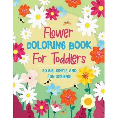 Flower Coloring Book For Toddlers: 30 Big, Simple & Fun Designs of Real Flowers for Kids Ages 2-4: Sunflowers, Daisies, Tulips, Lilies, Roses and More