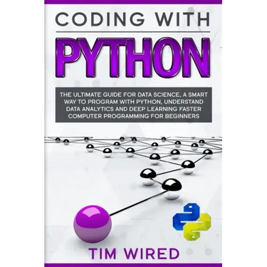 Coding with Python: The Ultimate Guide For Data Science, a Smart Way to Program With Python, Understand Data Analytics and Deep Learning F
