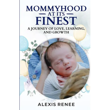 Mommyhood At Its Finest: A journey Of Love, Learning and Growth: A journey