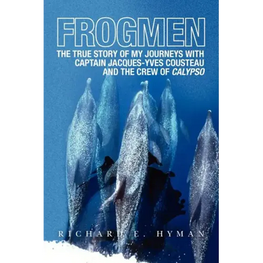 Frogmen: The True Story of My Journeys with Captain Jacques-Yves Cousteau and the Crew of Calypso