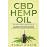 CBD Hemp Oil - The Ultimate Guide To CBD and Hemp Oil to Improve Health, Relieve Pain, Reduce Inflammation, And CBD Entrepreneurship
