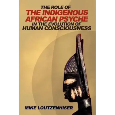 The Role of the Indigenous African Psyche in the Evolution of Human Consciousness