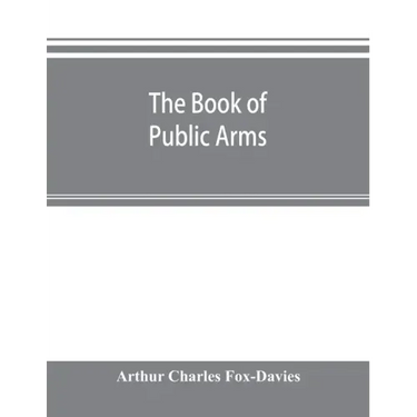 The book of public arms: a complete encyclopædia of all royal, territorial, municipal, corporate, official, and impersonal arms