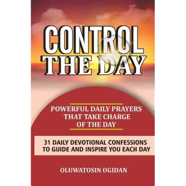 Control the Day: Powerful daily prayers that take charge of the day: 31 daily devotional confessions to guide and inspire you each day