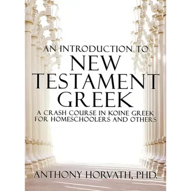 An Introduction to New Testament Greek: A Crash Course in Koine Greek for Homeschoolers and the Self-Taught
