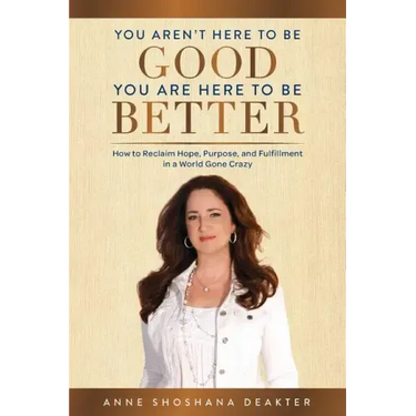 You Aren't Here To Be Good You Are Here To Be Better: How to Reclaim Hope, Purpose, and Fulfillment in a World Gone Crazy
