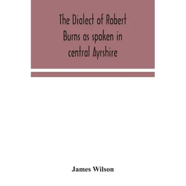 The dialect of Robert Burns as spoken in central Ayrshire