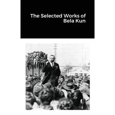 The Selected Works of Bela Kun