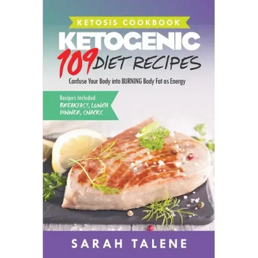 Ketosis Cookbook: 109 Ketogenic Diet Recipes That Confuse Your Body into BURNING Body Fat as Energy (Breakfast, Lunch, Dinner & Snack Recipes Included