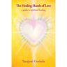 The Healing Hands of Love: a guide to spiritual healing