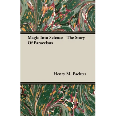 Magic Into Science - The Story Of Paracelsus