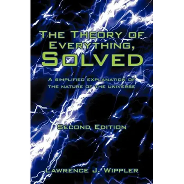 The Theory of Everything, Solved: A simplified explanation of the nature of the universe