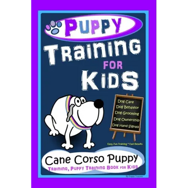 Puppy Training for Kids, Dog Care, Dog Behavior, Dog Grooming, Dog Ownership, Dog Hand Signals, Easy, Fun Training * Fast Results, Cane Corso Puppy Tr