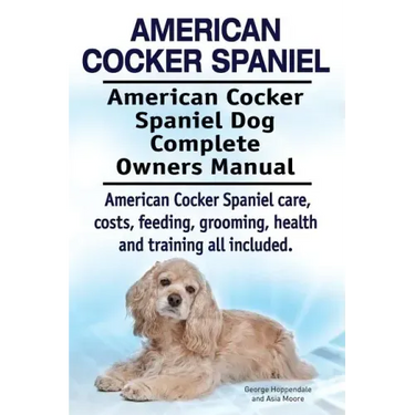 American Cocker Spaniel. American Cocker Spaniel Dog Complete Owners Manual. American Cocker Spaniel care, costs, feeding, grooming, health and traini