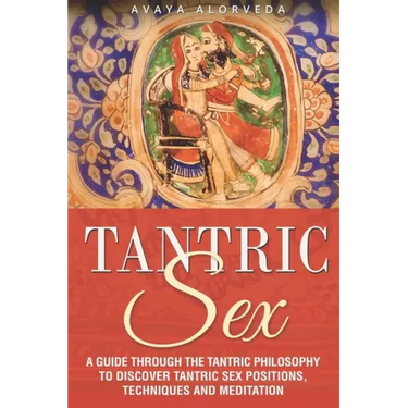 Tantric Sex: A Guide through the Tantric Philosophy to discover Tantric Sex Positions, Techniques and Meditation