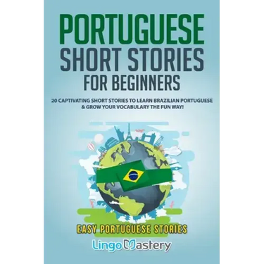 Portuguese Short Stories for Beginners: 20 Captivating Short Stories to Learn Brazilian Portuguese & Grow Your Vocabulary the Fun Way!
