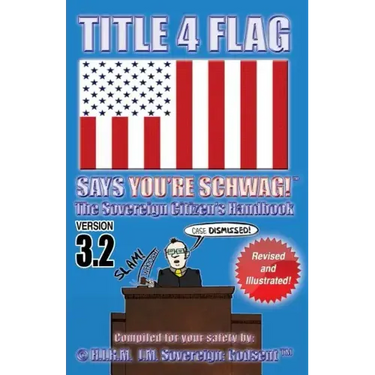 TITLE 4 FLAG SAYS YOU'RE SCHWAG! The Sovereign Citizen's Handbook: Version 3.2 (Revised and Illustrated)