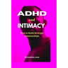 ADHD and Intimacy: How to Build Stronger Relationships