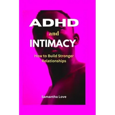 ADHD and Intimacy: How to Build Stronger Relationships