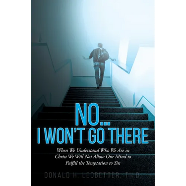 No...I Won't Go There: When We Understand Who We Are in Christ We Will Not Allow Our Mind to Fulfill the Temptation to Sin