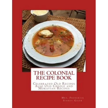 The Colonial Recipe Book: Celebrated Old Recipes Also Old Creole and Moravian Recipes