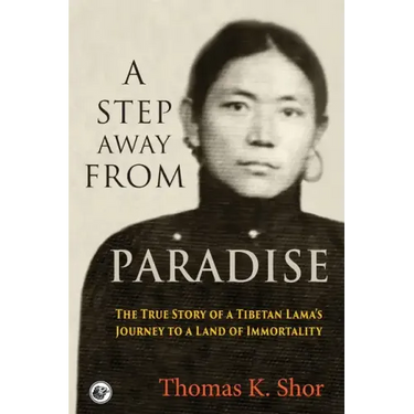 A Step Away from Paradise: The True Story of a Tibetan Lama's Journey to a Land of Immortality