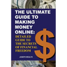 The Ultimate Guide To Making Money Online: Detailed Guide To The Secrets Of Financial Freedom