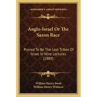 Anglo-Israel Or The Saxon Race: Proved To Be The Lost Tribes Of Israel In Nine Lectures (1889)