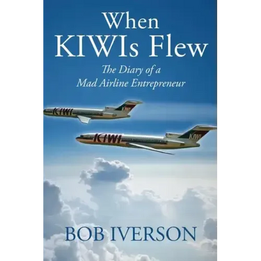 When KIWIs Flew: The Diary of a Mad Airline Entrepreneur