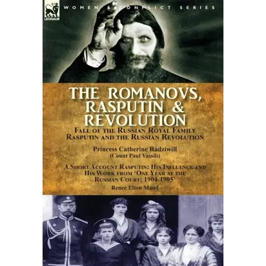 The Romanovs, Rasputin, & Revolution-Fall of the Russian Royal Family-Rasputin and the Russian Revolution, With a Short Account Rasputin: His Influenc
