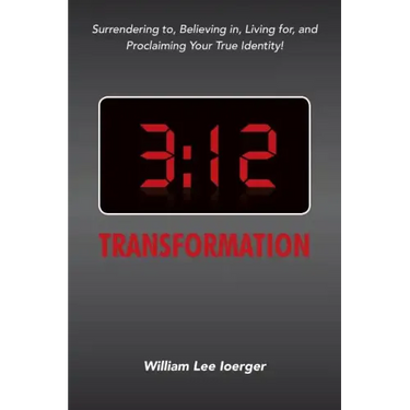 3: 12 Transformation: Surrendering to, Believing in, Living for, and Proclaiming Your True Identity!