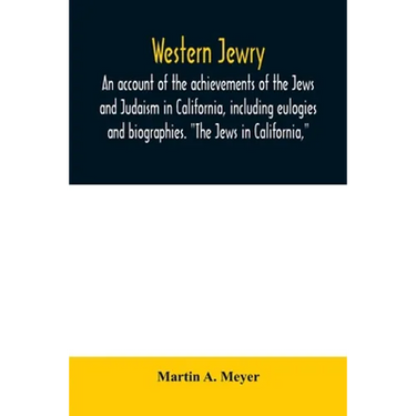 Western Jewry; an account of the achievements of the Jews and Judaism in California, including eulogies and biographies. "The Jews in California,"