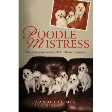 Poodle Mistress: The autobiographical story of life with nine toy poodles