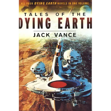Tales of the Dying Earth: The Dying Earth, the Eyes of the Overworld, Cugel's Saga, Rhialto the Marvellous