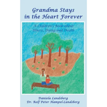 Grandma Stays in the Heart Forever: A Children's Book about Illness, Dying and Death