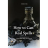 How to Cast Real Spells: An Introduction to Wiccan Spells, Magic, and Witchcraft