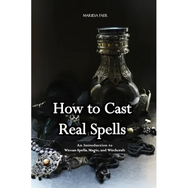 How to Cast Real Spells: An Introduction to Wiccan Spells, Magic, and Witchcraft