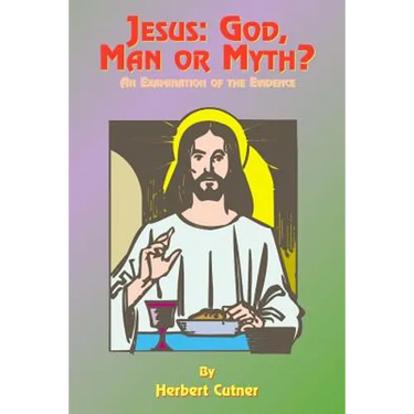 Jesus: God, Man or Myth?: An Examination of the Evidence