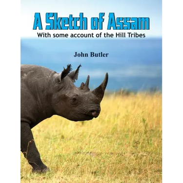 A Sketch of Assam: With some account of the Hill Tribes
