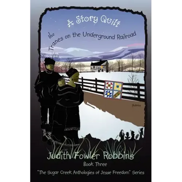 A Story Quilt: The Tranes on the Underground Railroad: Book Three, "The Sugar Creek Anthologies of Jesse Freedom" Series