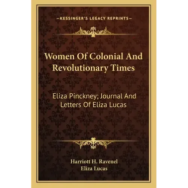 Women of Colonial and Revolutionary Times: Eliza Pinckney; Journal and Letters of Eliza Lucas