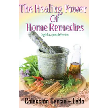The Healing power of Home Remedies: El poder curativo de los remedios caseros