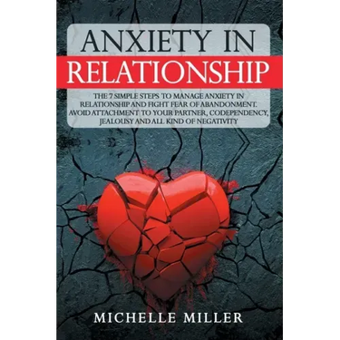 Anxiety in Relationship: The 7 Simple Steps To Manage Anxiety In Relationship And Fight Fear Of Abandonment. Avoid Attachment To Your Partner,