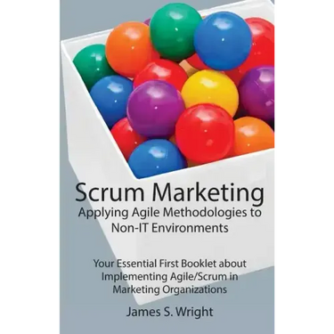 Scrum Marketing: Applying Agile Methodologies to Marketing: Your Essential First Booklet about Implementing Agile/Scrum in Marketing Organizations