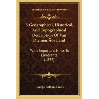 A Geographical, Historical, And Topographical Description Of Van Diemen's Land: With Important Hints To Emigrants (1822)