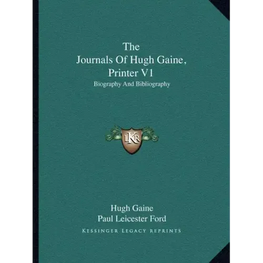 The Journals of Hugh Gaine, Printer V1: Biography and Bibliography